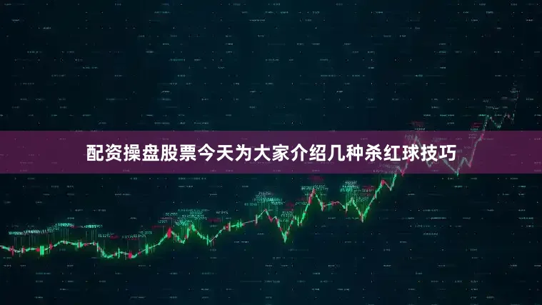 配资操盘股票今天为大家介绍几种杀红球技巧