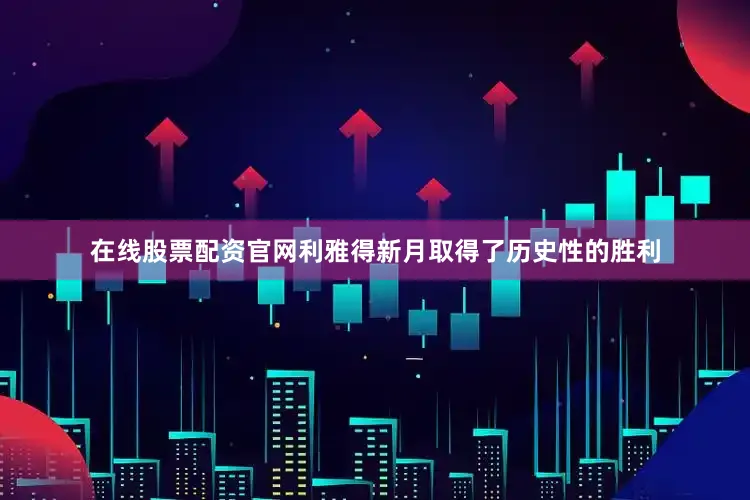 在线股票配资官网利雅得新月取得了历史性的胜利